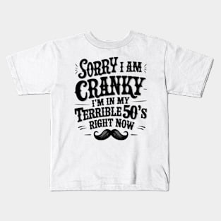 Sorry if i am cranky i'm in my terrible 50's right now Funny Kids T-Shirt